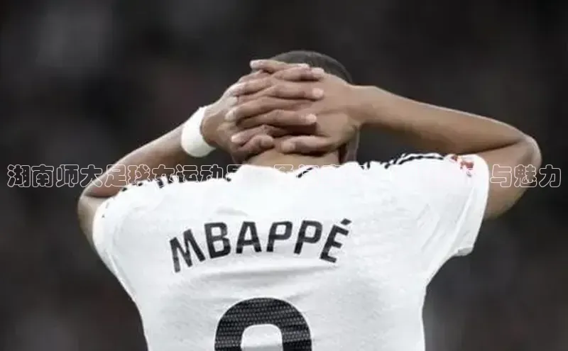 人人体育app下载安装百度手机助手湖南师大足球女运动员：勇闯赛场，展现实力与魅力