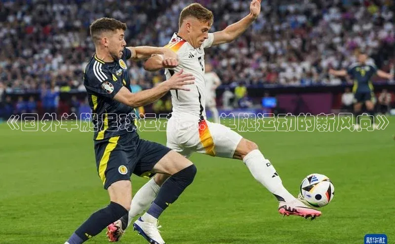 人人体育直播篮球天键股份《国外单腿足球运动员：单腿运动的新风向》