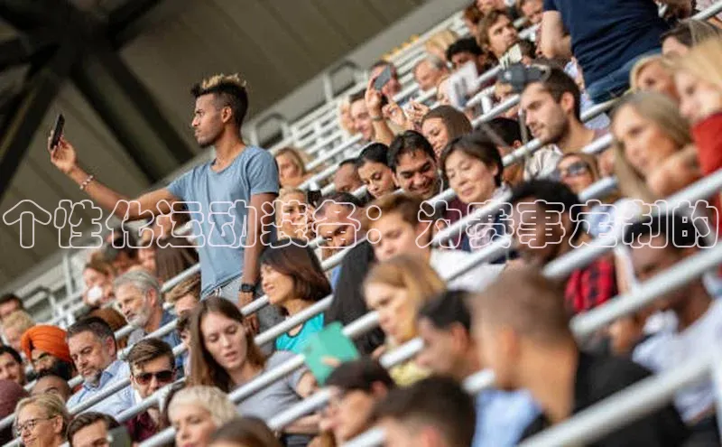 人人体育正版app下载百度网盘个性化运动装备：为赛事定制的