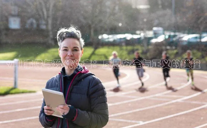 人人体育正版app下载普信公司911事件与现代体育：反思安全与正义的碰撞