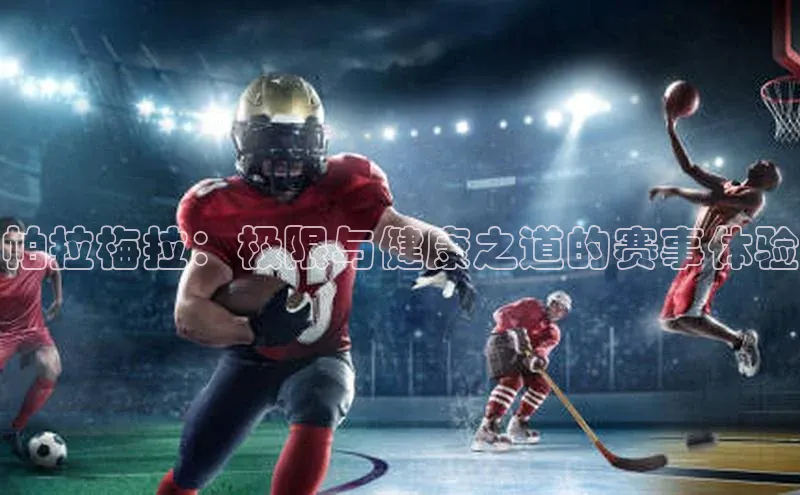 帕拉梅拉：极限与健康之道的赛事体验