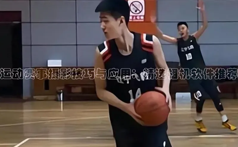 运动赛事摄影技巧与应用：精选相机软件推荐