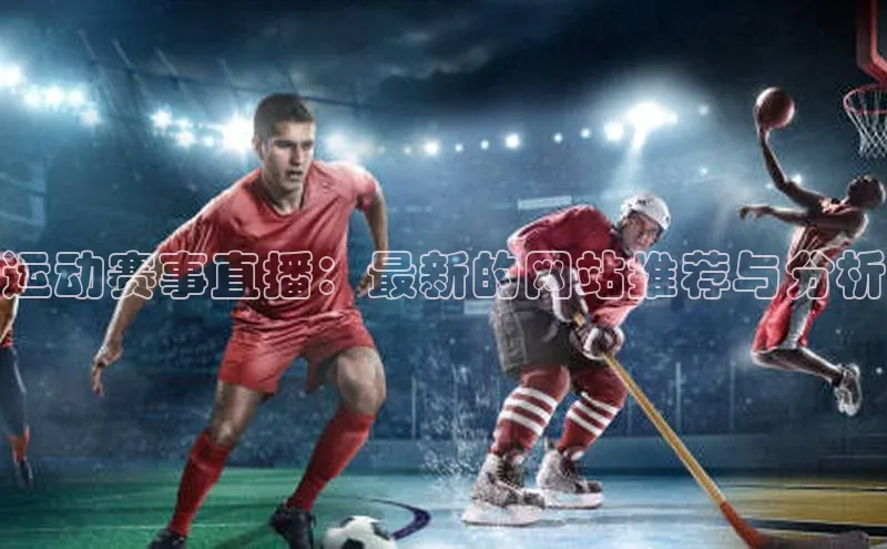 运动赛事直播：最新的网站推荐与分析