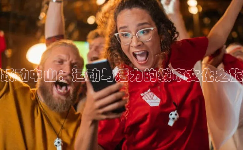 跃动中山：运动与活力的城市文化之旅
