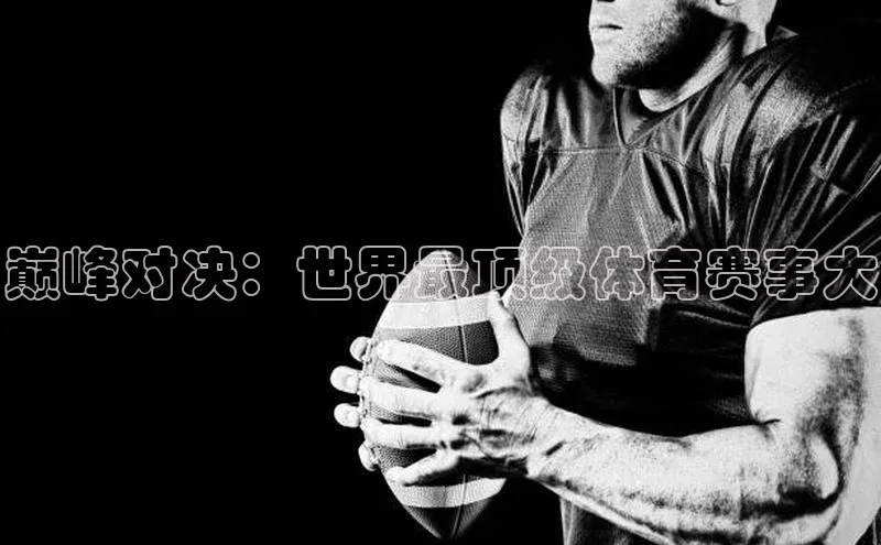 巅峰对决：世界最顶级体育赛事大