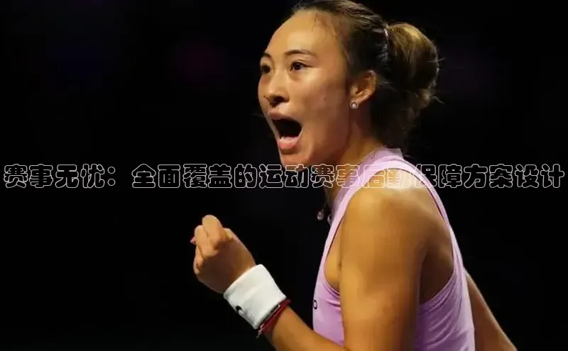 赛事无忧：全面覆盖的运动赛事后勤保障方案设计