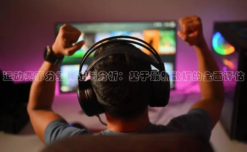 运动赛事分级标准与分析：基于最新数据的全面评估