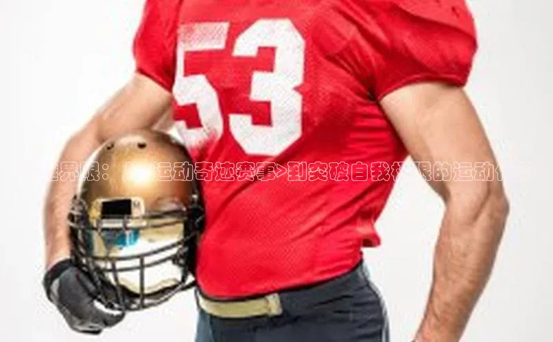 跨越界限：从<运动奇迹赛事>到突破自我极限的运动传奇