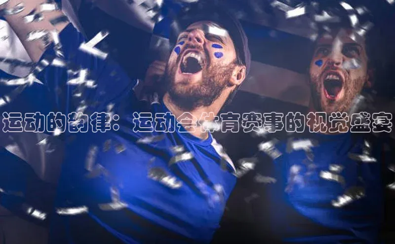 运动的韵律：运动会体育赛事的视觉盛宴
